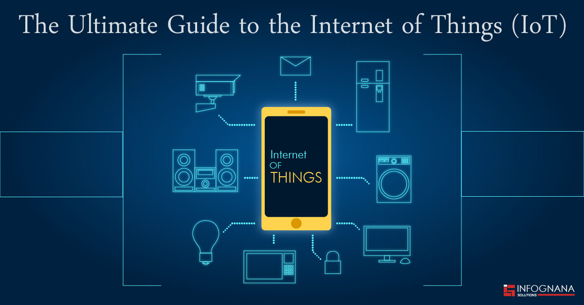 The Ultimate Guide to the Internet of Things (IoT) - Infognana Solutions