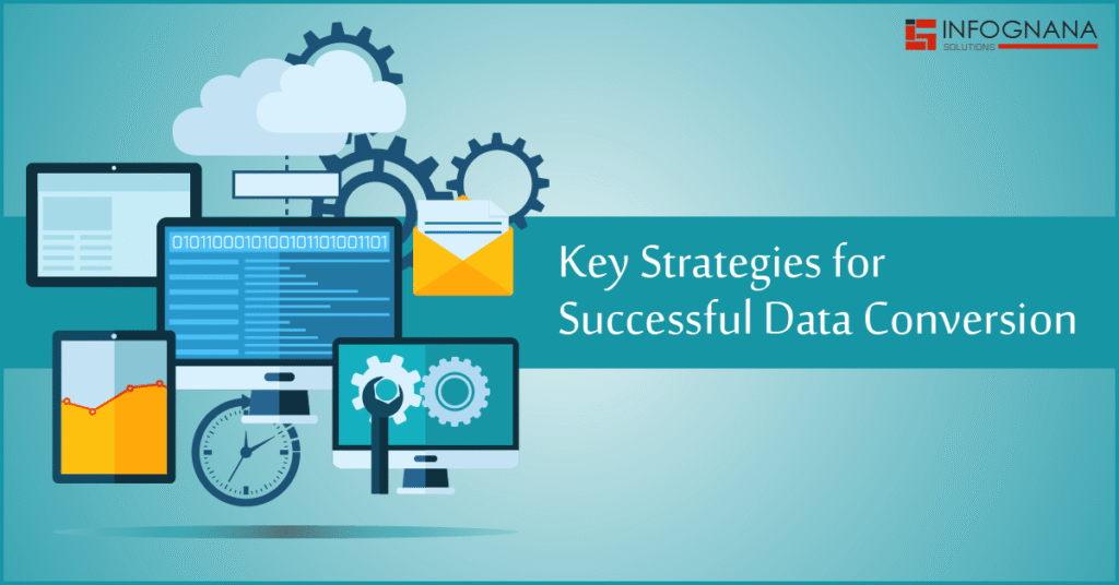 Key Strategies for Successful Data Conversion - Infognana Solutions